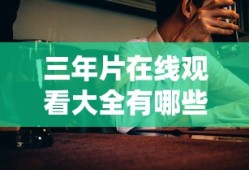 三年片在线观看大全有哪些人喜欢