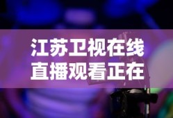 江苏卫视在线直播观看正在直播高清