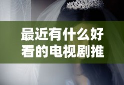 最近有什么好看的电视剧推荐