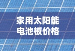 家用太阳能电池板价格大概是多少
