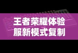 王者荣耀体验服新模式复制模式