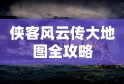 侠客风云传大地图全攻略