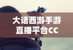 大话西游手游直播平台CC