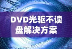 解决DVD光驱不读盘的困扰，全面解析应对之策
