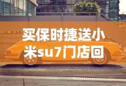 买保时捷送小米su7门店回应