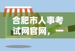 合肥市人事考试网官网，一站式服务平台助力高效备考