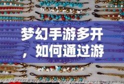 梦幻手游多开，游戏赚钱攻略指南