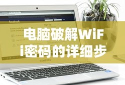 电脑破解WiFi密码的详细步骤与注意事项