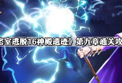 密室逃脱16神殿遗迹第九章怎么过 第九章通关攻略
