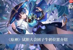 原神试胆大会团子牛奶位置在哪-试胆大会团子牛奶位置介绍