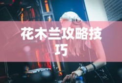 花木兰攻略技巧