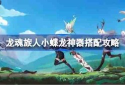龙魂旅人小蝶龙神器该怎么搭配-龙魂旅人小蝶龙神器搭配攻略