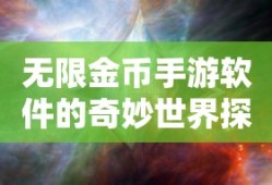 无限金币手游软件的奇妙世界探索，游戏乐趣的新纪元