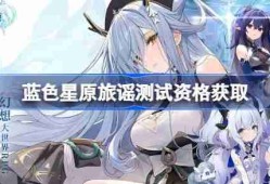 蓝色星原旅谣测试资格怎么获得 蓝色星原旅谣内测资格获取方法