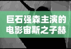 巨石强森主演的电影宙斯之子赫拉克勒斯