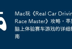 Mac玩《Real Car Driving: Race Master》攻略，苹果电脑上体验赛车游戏的详细指南