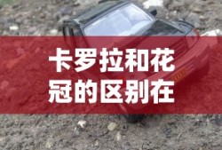 卡罗拉和花冠的区别在哪里