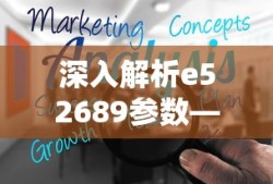 e52689参数深度解析——业百科为您揭秘的秘密