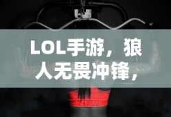LOL手游，狼人无畏冲锋，野性之力的挑战