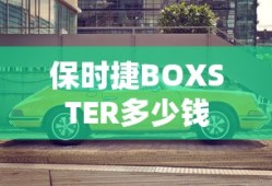 保时捷BOXSTER多少钱