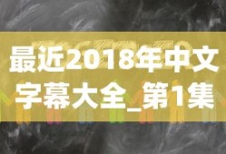 最近2018年中文字幕大全_第1集
