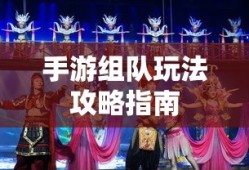 手游组队玩法攻略指南