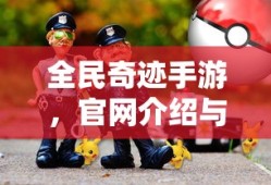 全民奇迹手游，官网介绍与沉浸式游戏体验