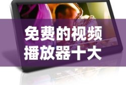 免费的视频播放器十大排名
