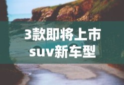3款即将上市suv新车型