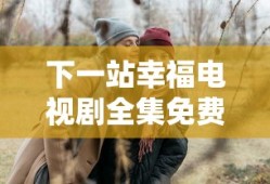 下一站幸福电视剧全集免费观看泰剧