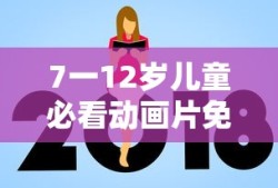 7一12岁儿童必看动画片免费