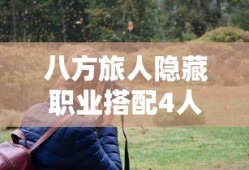 八方旅人隐藏职业搭配4人组合