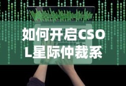 CSOL星际仲裁系统开启指南