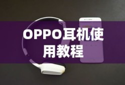 OPPO耳机使用教程，轻松上手，享受音乐之旅