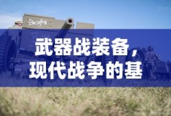 现代战争的基石，武器战装备的必要性
