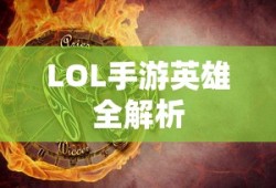 LOL手游英雄全面解析与攻略指南