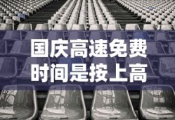 国庆高速免费时间是按上高速还是下高速2020