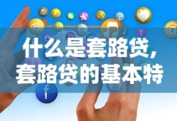 什么是套路贷,套路贷的基本特征有哪些