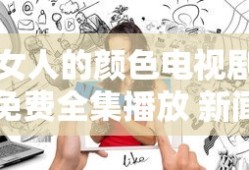 女人的颜色电视剧免费全集播放 新闻
