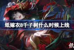 纸嫁衣8什么时候上线-纸嫁衣8千子树上线时间介绍