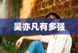 吴亦凡有多强