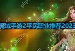 魔域手游2平民职业推荐2023-适合平民玩的零氪职业推荐