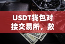 USDT钱包对接交易所，开启数字货币交易新篇章