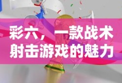 彩六，战术射击游戏的魅力世界