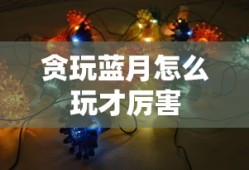 贪玩蓝月怎么玩才厉害