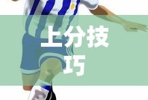 手游足球游戏攻略，玩转足球游戏模式，轻松上分技巧！