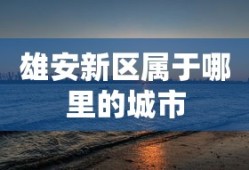 雄安新区属于哪里的城市