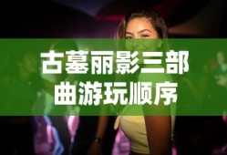 古墓丽影三部曲游玩顺序