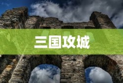 三国攻城，战略与智慧的较量，三国攻城，战略与智慧之较量