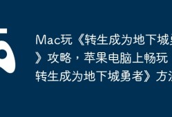 Mac玩《转生成为地下城勇者》攻略，苹果电脑上畅玩《转生成为地下城勇者》方法